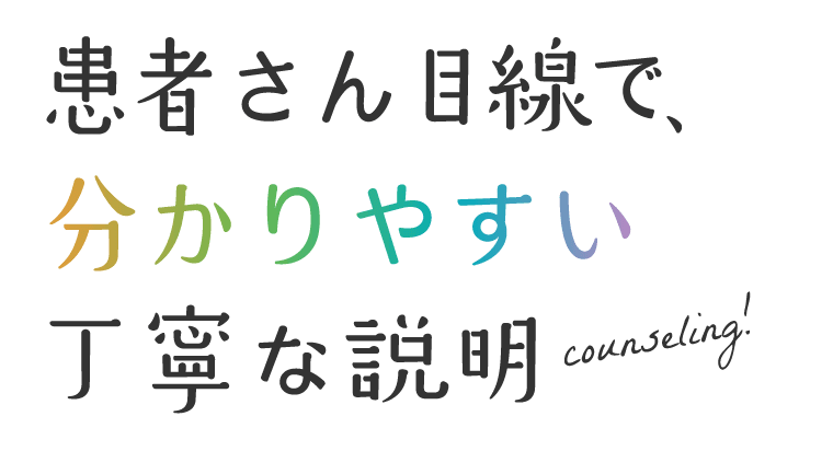 患者さん目線で分かりやすい丁寧な説明