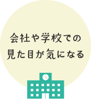 会社や学校での見た目が気になる