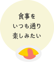 食事をいつも通り楽しみたい